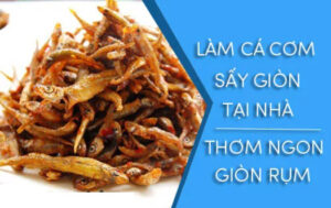 Cách làm cá cơm sấy giòn rụm ăn là mê